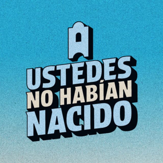 Ustedes No Habían Nacido